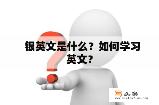   银英文是什么？如何学习英文？