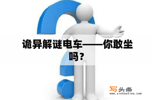  诡异解谜电车——你敢坐吗？