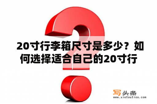  20寸行李箱尺寸是多少？如何选择适合自己的20寸行李箱？