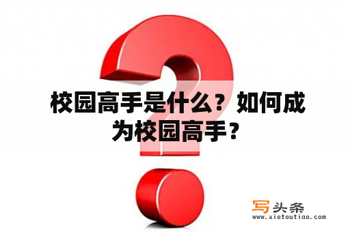  校园高手是什么？如何成为校园高手？