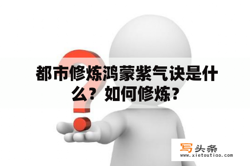  都市修炼鸿蒙紫气诀是什么？如何修炼？