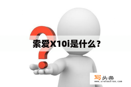  索爱X10i是什么？