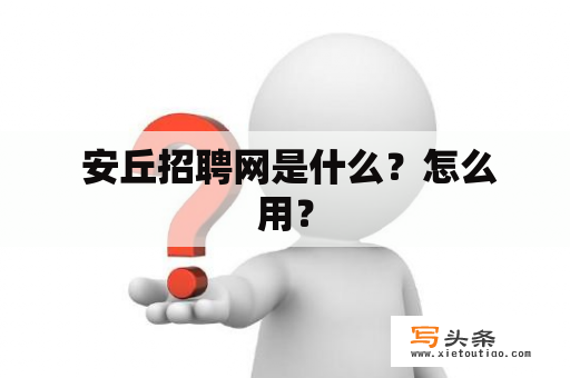  安丘招聘网是什么？怎么用？