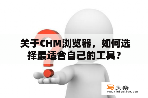  关于CHM浏览器，如何选择最适合自己的工具？