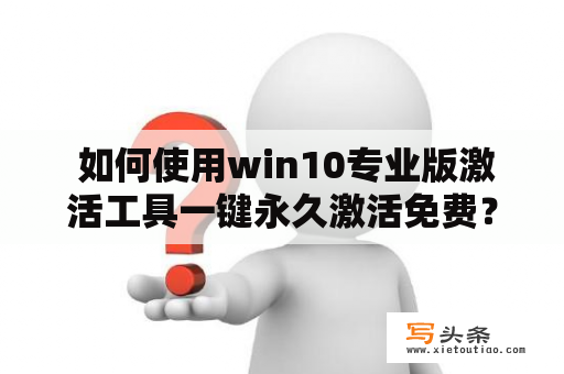  如何使用win10专业版激活工具一键永久激活免费？