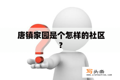  唐镇家园是个怎样的社区？