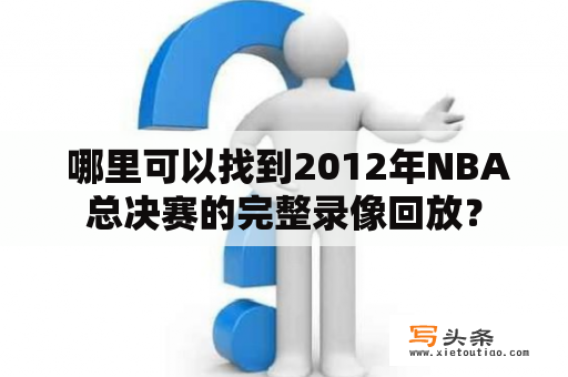  哪里可以找到2012年NBA总决赛的完整录像回放？