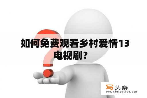  如何免费观看乡村爱情13电视剧？ 