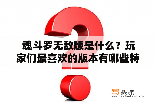  魂斗罗无敌版是什么？玩家们最喜欢的版本有哪些特点？