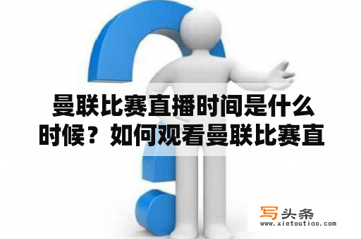  曼联比赛直播时间是什么时候？如何观看曼联比赛直播？