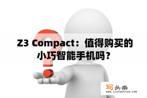  Z3 Compact：值得购买的小巧智能手机吗？