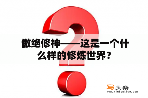  傲绝修神——这是一个什么样的修炼世界？