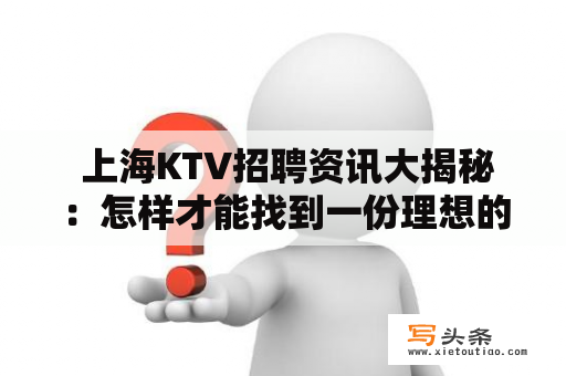  上海KTV招聘资讯大揭秘：怎样才能找到一份理想的KTV工作？