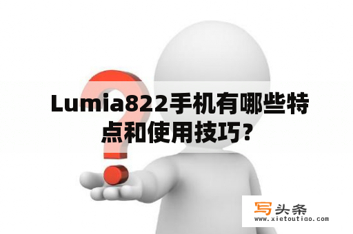  Lumia822手机有哪些特点和使用技巧？