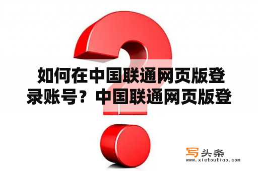  如何在中国联通网页版登录账号？中国联通网页版登录账号教程