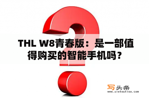  THL W8青春版：是一部值得购买的智能手机吗？