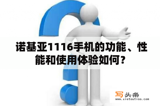  诺基亚1116手机的功能、性能和使用体验如何？