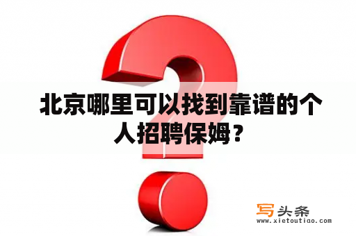  北京哪里可以找到靠谱的个人招聘保姆？