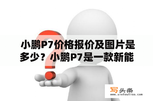  小鹏P7价格报价及图片是多少？小鹏P7是一款新能源汽车，其设计灵感源于雄鹰展翅的姿态。该车拥有动感的外观和高效的性能，深受年轻人的喜爱。那么，小鹏P7价格报价及图片是怎样的呢？下面仔细了解一下。