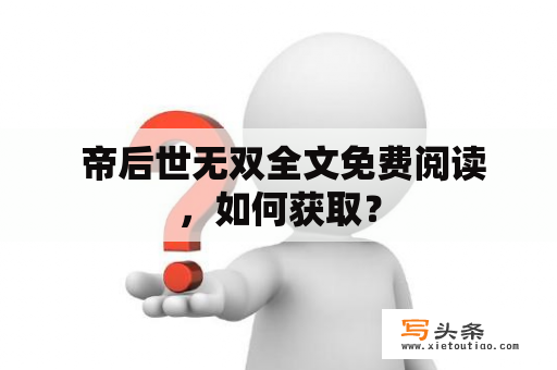  帝后世无双全文免费阅读，如何获取？