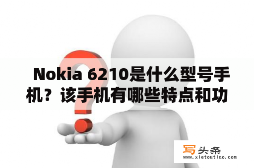   Nokia 6210是什么型号手机？该手机有哪些特点和功能？