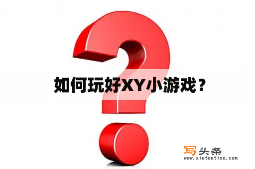  如何玩好XY小游戏？