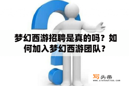  梦幻西游招聘是真的吗？如何加入梦幻西游团队？