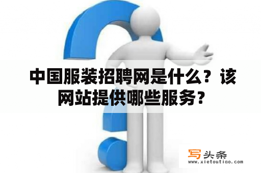  中国服装招聘网是什么？该网站提供哪些服务？