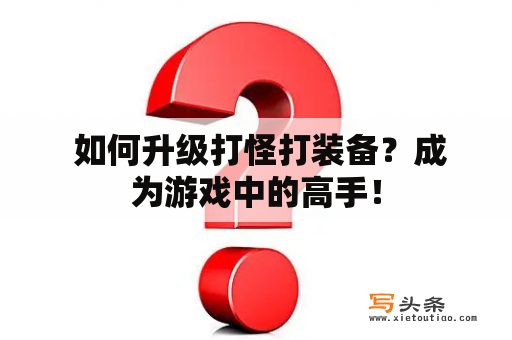  如何升级打怪打装备？成为游戏中的高手！