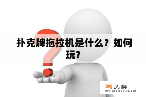  扑克牌拖拉机是什么？如何玩？