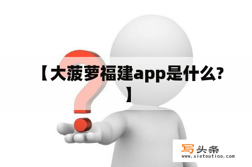  【大菠萝福建app是什么?】