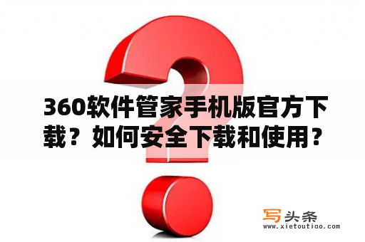  360软件管家手机版官方下载？如何安全下载和使用？