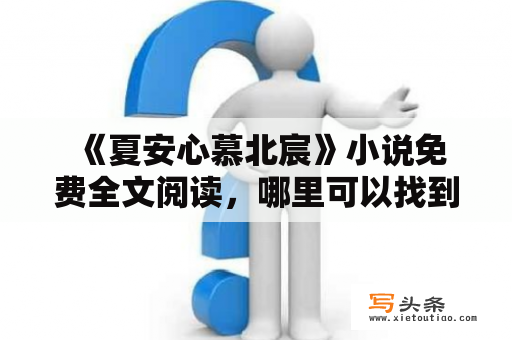  《夏安心慕北宸》小说免费全文阅读，哪里可以找到？