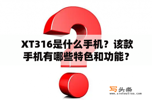  XT316是什么手机？该款手机有哪些特色和功能？