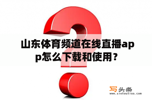  山东体育频道在线直播app怎么下载和使用？