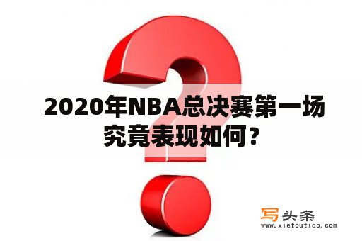  2020年NBA总决赛第一场究竟表现如何？