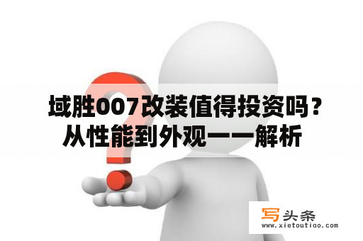  域胜007改装值得投资吗？从性能到外观一一解析