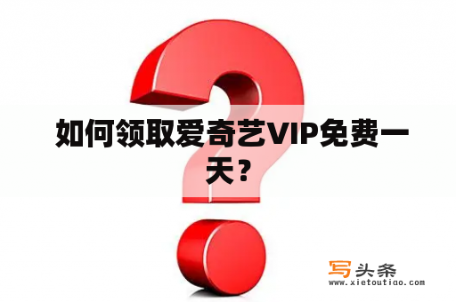  如何领取爱奇艺VIP免费一天？