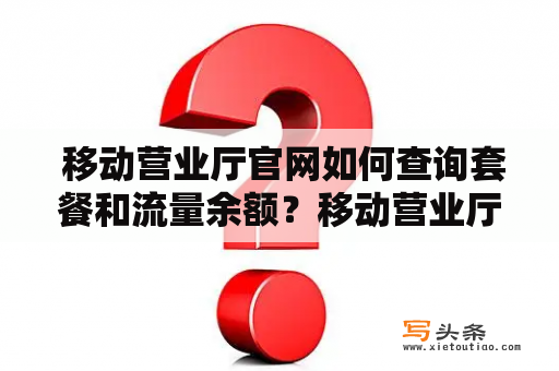  移动营业厅官网如何查询套餐和流量余额？移动营业厅官网、查询套餐、查询流量余额