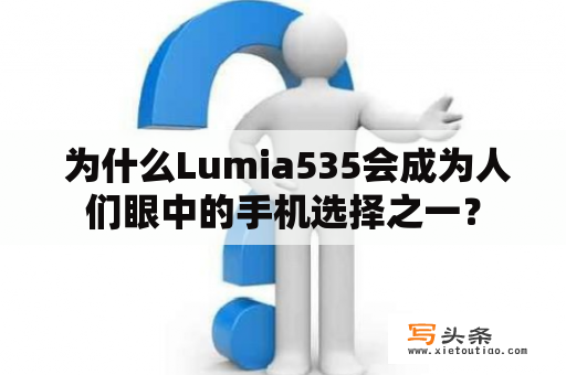  为什么Lumia535会成为人们眼中的手机选择之一？