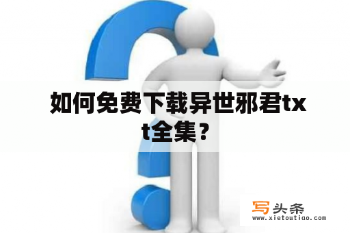  如何免费下载异世邪君txt全集？