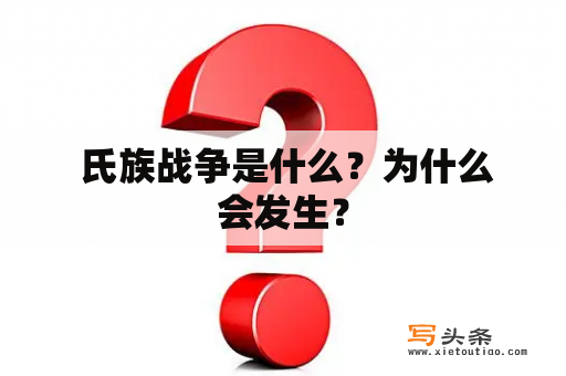  氏族战争是什么？为什么会发生？