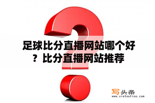  足球比分直播网站哪个好？比分直播网站推荐