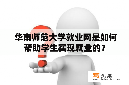  华南师范大学就业网是如何帮助学生实现就业的？