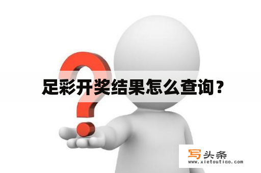  足彩开奖结果怎么查询？