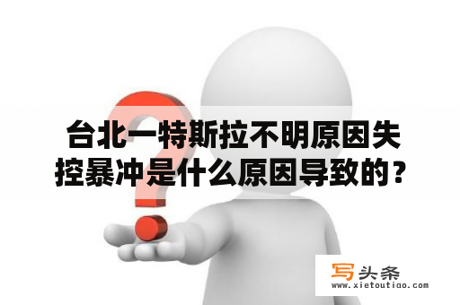  台北一特斯拉不明原因失控暴冲是什么原因导致的？