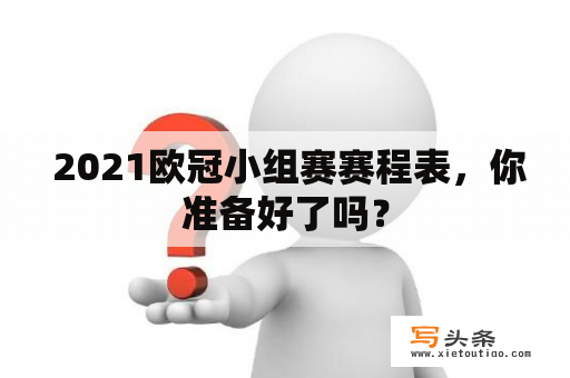  2021欧冠小组赛赛程表，你准备好了吗？