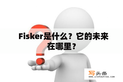   Fisker是什么？它的未来在哪里？