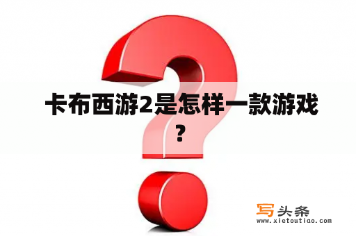  卡布西游2是怎样一款游戏？