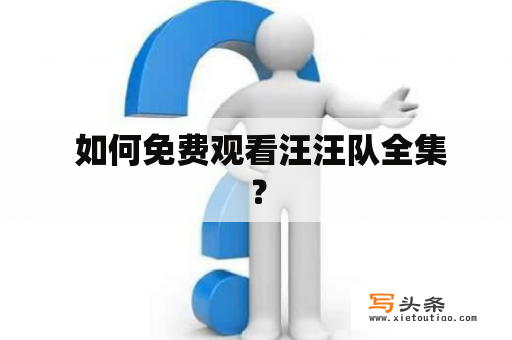  如何免费观看汪汪队全集？